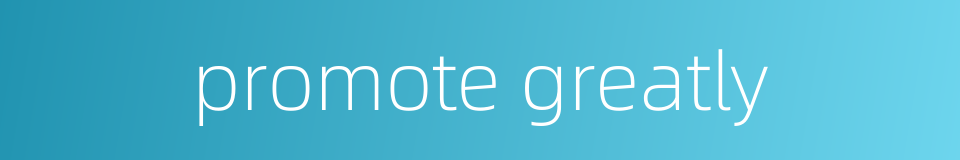 promote greatly的同义词