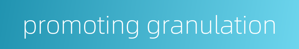 promoting granulation的同义词