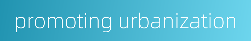 promoting urbanization的同义词