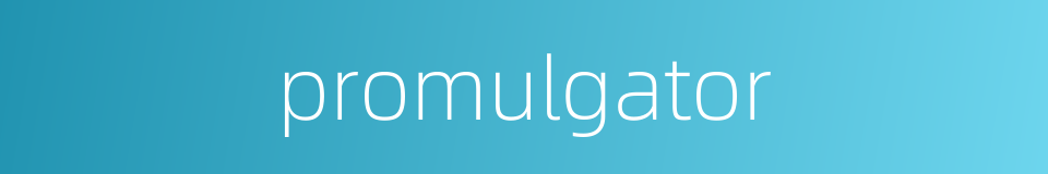 promulgator的同义词