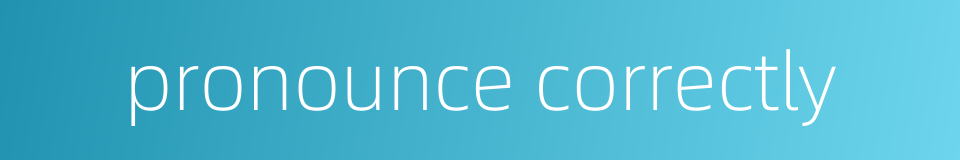 pronounce correctly的同义词