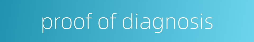 proof of diagnosis的同义词