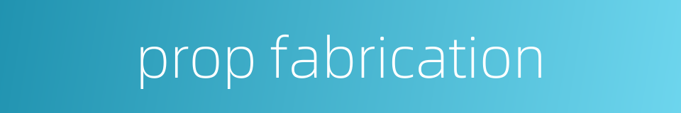 prop fabrication的同义词
