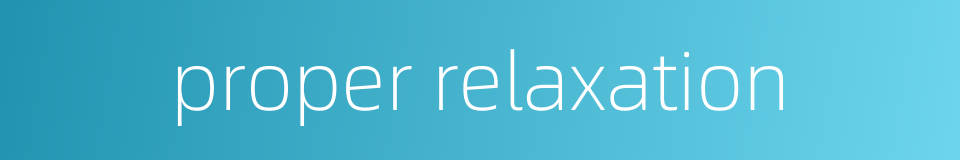 proper relaxation的同义词
