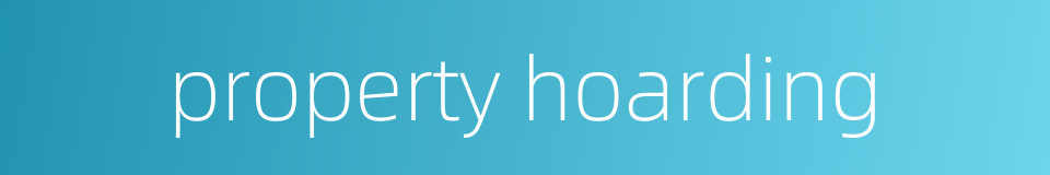 property hoarding的同义词