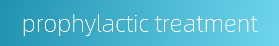 prophylactic treatment的同义词