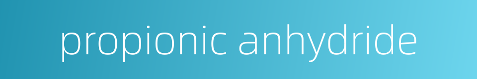 propionic anhydride的同义词