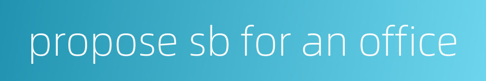 propose sb for an office的同义词