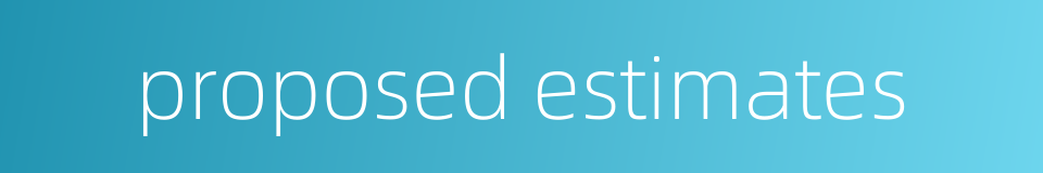 proposed estimates的同义词