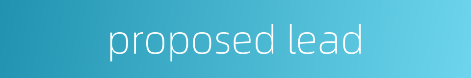 proposed lead的同义词