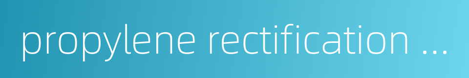 propylene rectification tower的同义词