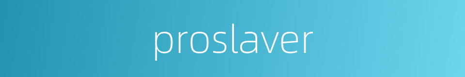 proslaver的同义词
