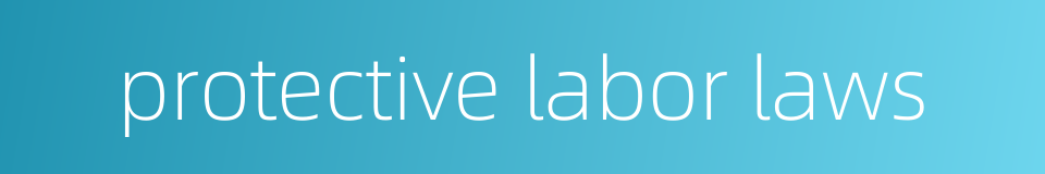 protective labor laws的同义词