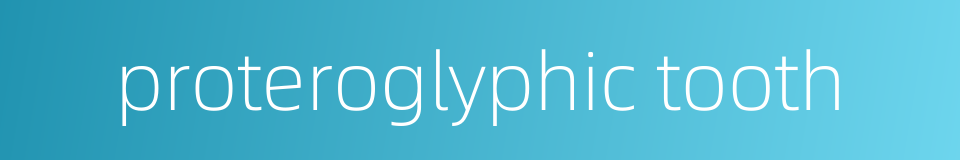 proteroglyphic tooth的同义词