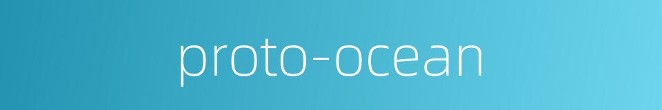 proto-ocean的同义词