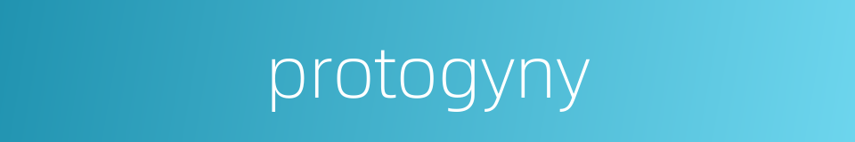 protogyny的同义词