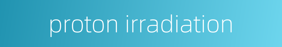 proton irradiation的同义词