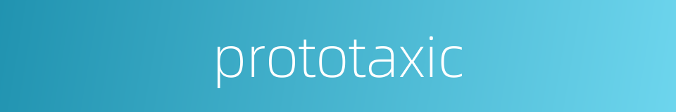 prototaxic的同义词