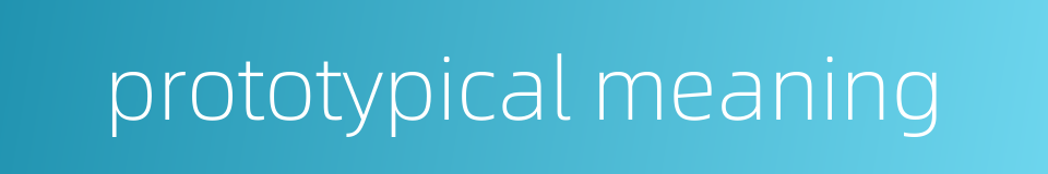 prototypical meaning的同义词