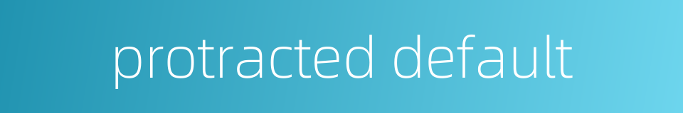 protracted default的同义词