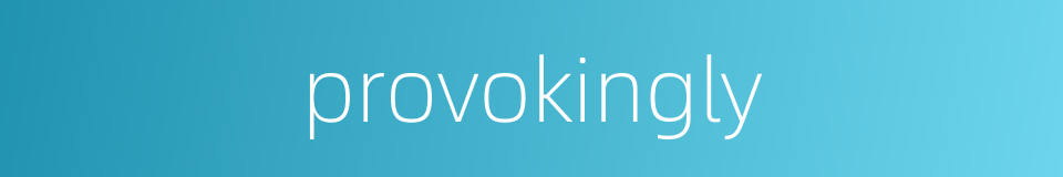 provokingly的同义词