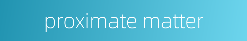 proximate matter的同义词