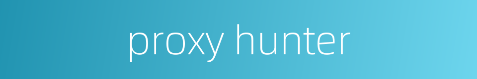 proxy hunter的同义词