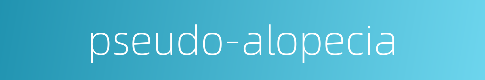 pseudo-alopecia的同义词