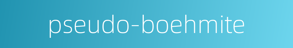 pseudo-boehmite的同义词