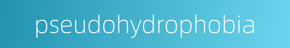 pseudohydrophobia的同义词