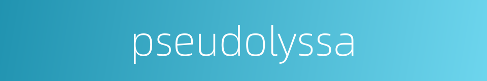 pseudolyssa的同义词