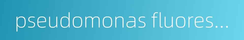 pseudomonas fluorescens的同义词