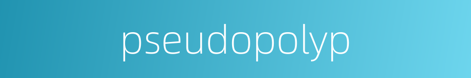 pseudopolyp的同义词
