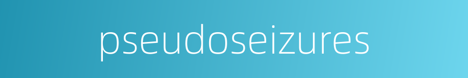 pseudoseizures的同义词