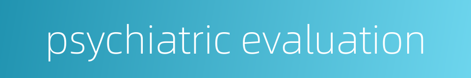 psychiatric evaluation的同义词