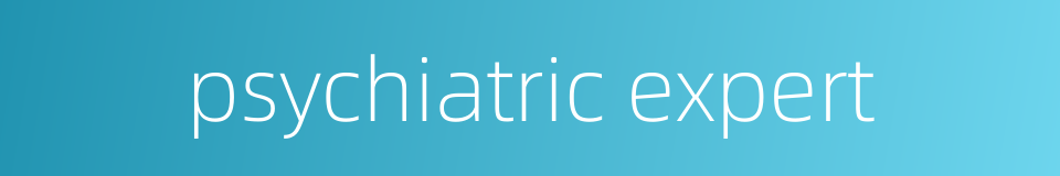 psychiatric expert的同义词