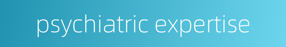 psychiatric expertise的同义词