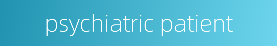 psychiatric patient的同义词