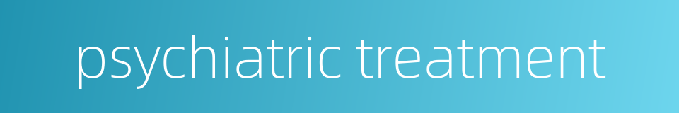 psychiatric treatment的同义词