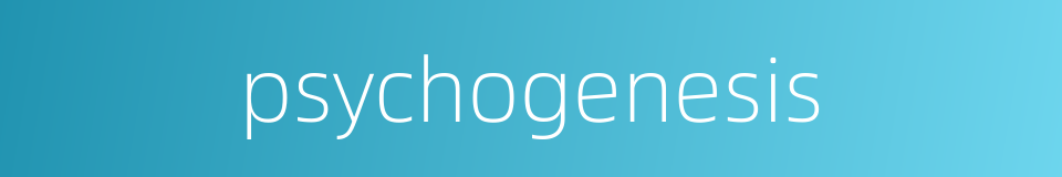psychogenesis的同义词