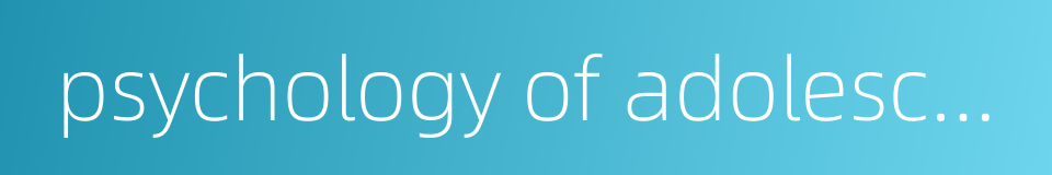 psychology of adolescence的同义词