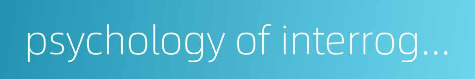 psychology of interrogation的同义词