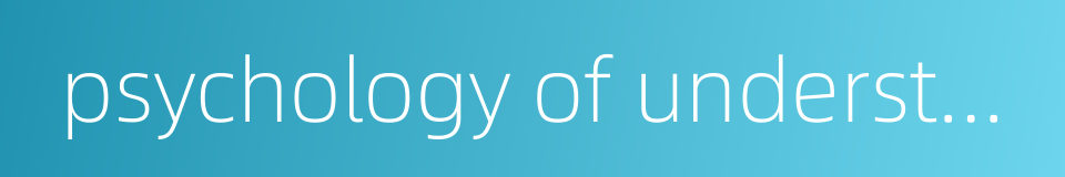 psychology of understanding的同义词
