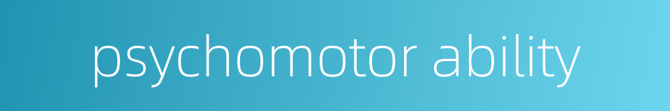 psychomotor ability的同义词