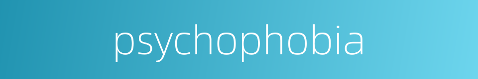 psychophobia的同义词