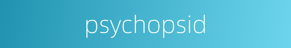 psychopsid的同义词