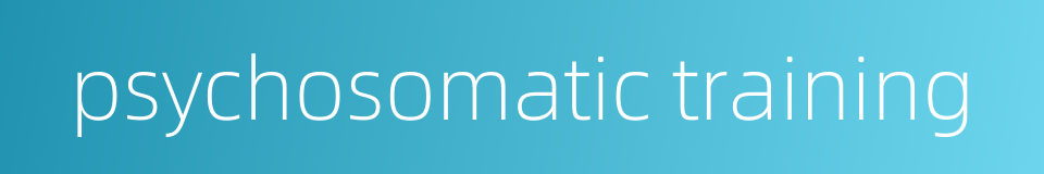 psychosomatic training的同义词