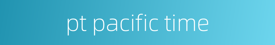 pt pacific time的同义词