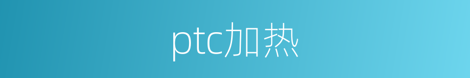 ptc加热的同义词