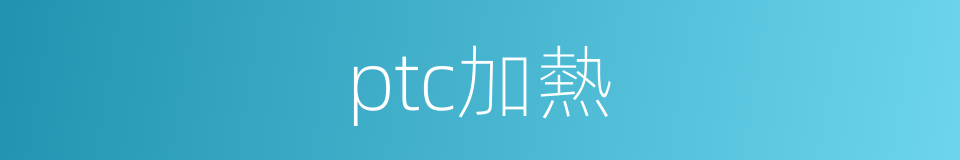 ptc加熱的同義詞